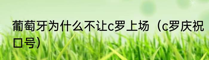 葡萄牙为什么不让c罗上场（c罗庆祝口号）