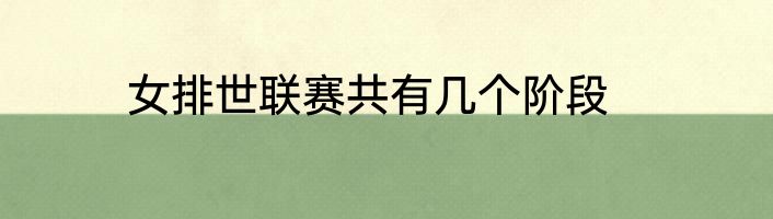 女排世联赛共有几个阶段