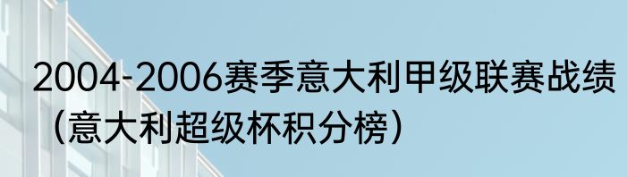 2004-2006赛季意大利甲级联赛战绩（意大利超级杯积分榜）