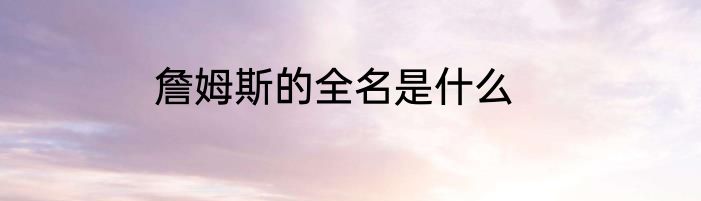 詹姆斯的全名是什么