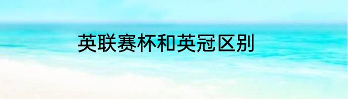 英联赛杯和英冠区别