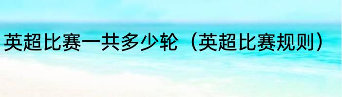 英超比赛一共多少轮（英超比赛规则）