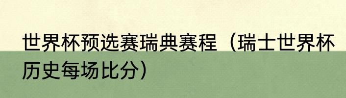 世界杯预选赛瑞典赛程（瑞士世界杯历史每场比分）