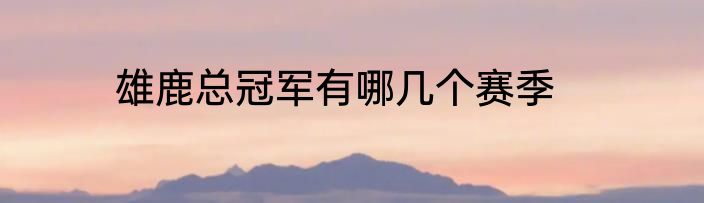 雄鹿总冠军有哪几个赛季