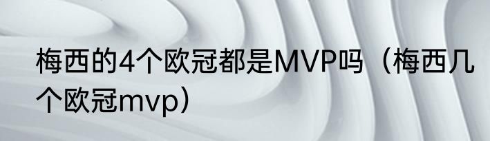 梅西的4个欧冠都是MVP吗（梅西几个欧冠mvp）