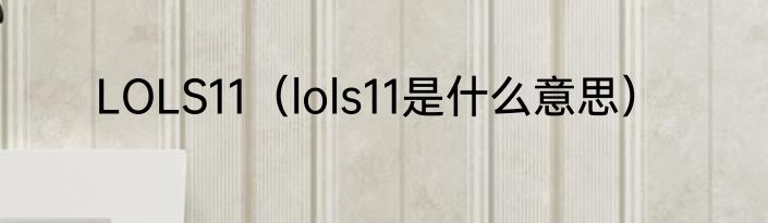 LOLS11（lols11是什么意思）