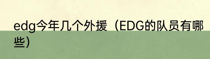 edg今年几个外援（EDG的队员有哪些）