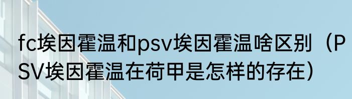 fc埃因霍温和psv埃因霍温啥区别（PSV埃因霍温在荷甲是怎样的存在）