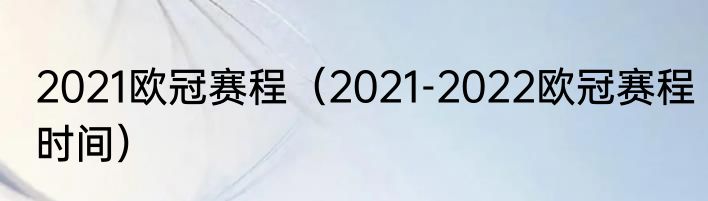 2021欧冠赛程（2021-2022欧冠赛程时间）