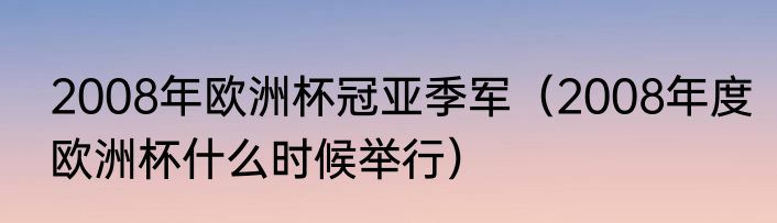 2008年欧洲杯冠亚季军（2008年度欧洲杯什么时候举行）