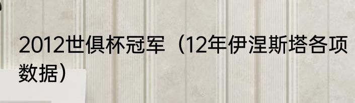 2012世俱杯冠军（12年伊涅斯塔各项数据）