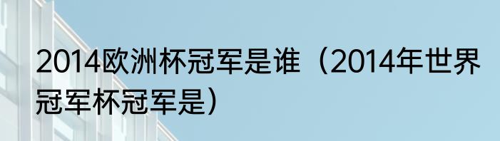 2014欧洲杯冠军是谁（2014年世界冠军杯冠军是）
