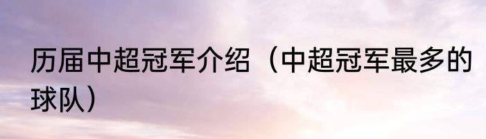 历届中超冠军介绍（中超冠军最多的球队）