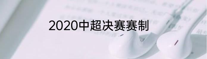 2020中超决赛赛制