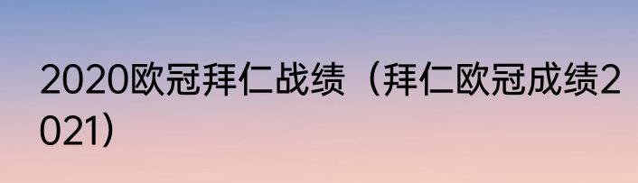 2020欧冠拜仁战绩（拜仁欧冠成绩2021）