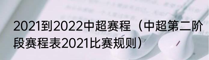 2021到2022中超赛程（中超第二阶段赛程表2021比赛规则）