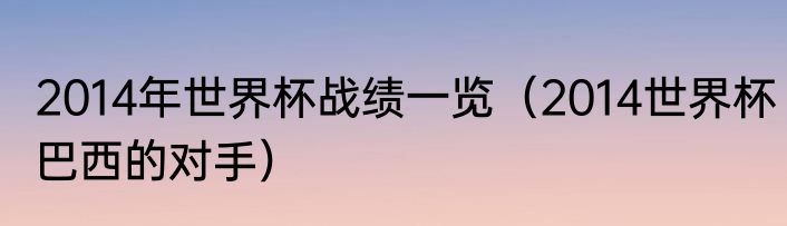 2014年世界杯战绩一览（2014世界杯巴西的对手）