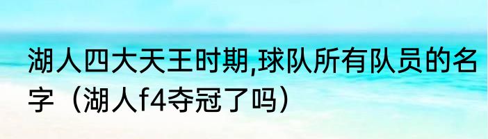 湖人四大天王时期,球队所有队员的名字（湖人f4夺冠了吗）