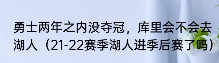 勇士两年之内没夺冠，库里会不会去湖人（21-22赛季湖人进季后赛了吗）