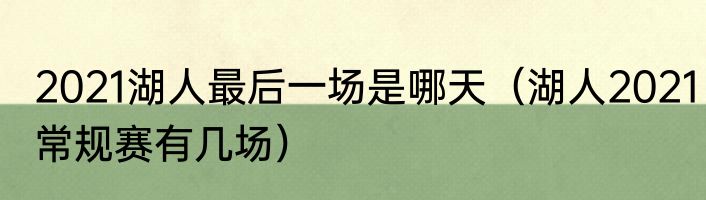 2021湖人最后一场是哪天（湖人2021常规赛有几场）