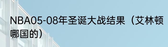 NBA05-08年圣诞大战结果（艾林顿哪国的）