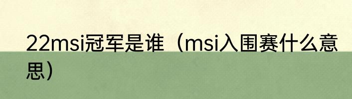22msi冠军是谁（msi入围赛什么意思）