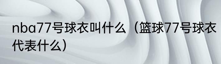 nba77号球衣叫什么（篮球77号球衣代表什么）