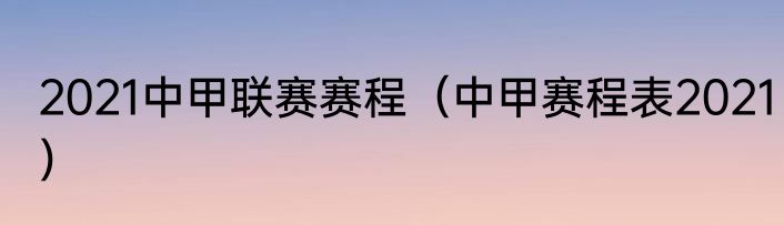 2021中甲联赛赛程（中甲赛程表2021）