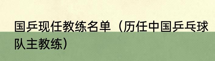 国乒现任教练名单（历任中国乒乓球队主教练）