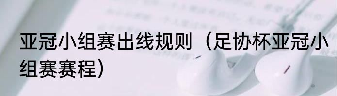 亚冠小组赛出线规则（足协杯亚冠小组赛赛程）