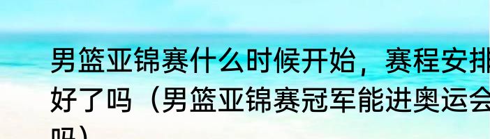 男篮亚锦赛什么时候开始，赛程安排好了吗（男篮亚锦赛冠军能进奥运会吗）