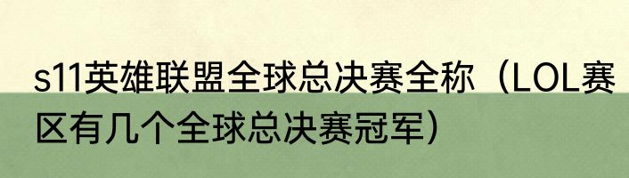 s11英雄联盟全球总决赛全称（LOL赛区有几个全球总决赛冠军）