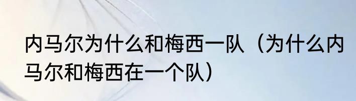 内马尔为什么和梅西一队（为什么内马尔和梅西在一个队）