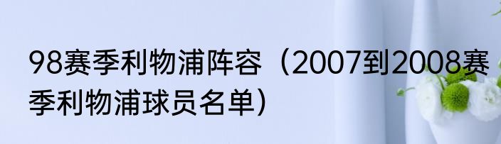 98赛季利物浦阵容（2007到2008赛季利物浦球员名单）