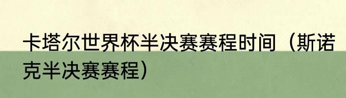 卡塔尔世界杯半决赛赛程时间（斯诺克半决赛赛程）