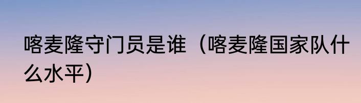 喀麦隆守门员是谁（喀麦隆国家队什么水平）