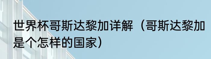 世界杯哥斯达黎加详解（哥斯达黎加是个怎样的国家）