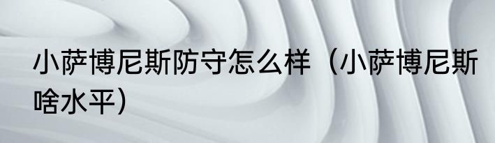 小萨博尼斯防守怎么样（小萨博尼斯啥水平）