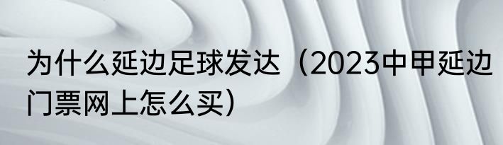 为什么延边足球发达（2023中甲延边门票网上怎么买）