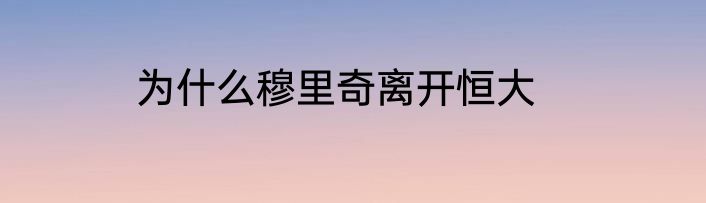 为什么穆里奇离开恒大