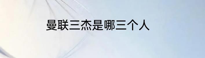 曼联三杰是哪三个人