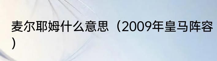 麦尔耶姆什么意思（2009年皇马阵容）