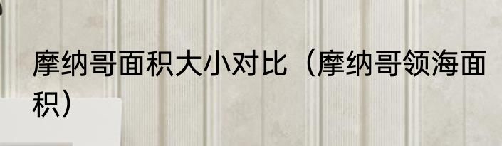 摩纳哥面积大小对比（摩纳哥领海面积）