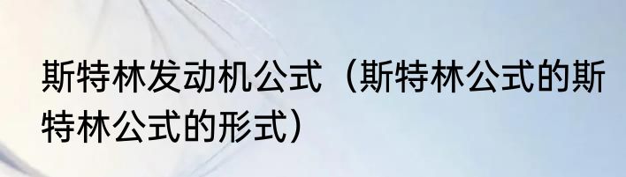 斯特林发动机公式（斯特林公式的斯特林公式的形式）