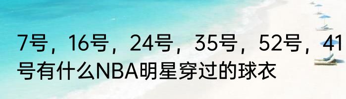 7号，16号，24号，35号，52号，41号有什么NBA明星穿过的球衣