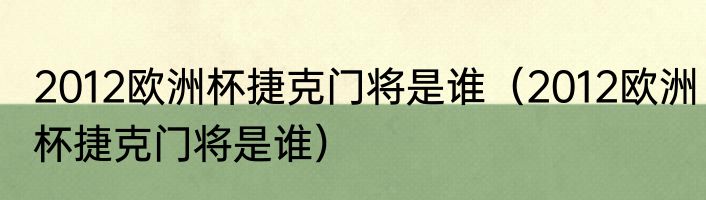 2012欧洲杯捷克门将是谁（2012欧洲杯捷克门将是谁）