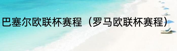 巴塞尔欧联杯赛程（罗马欧联杯赛程）