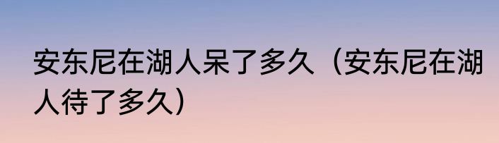 安东尼在湖人呆了多久（安东尼在湖人待了多久）