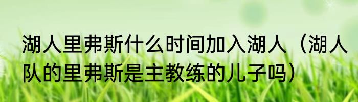 湖人里弗斯什么时间加入湖人（湖人队的里弗斯是主教练的儿子吗）