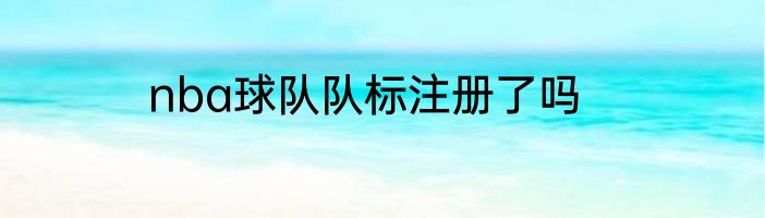nba球队队标注册了吗